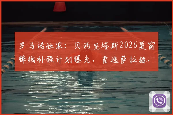 罗马诺独家:贝西克塔斯2026夏窗锋线补强计划曝光,首选萨拉赫,与努涅斯谈判未果