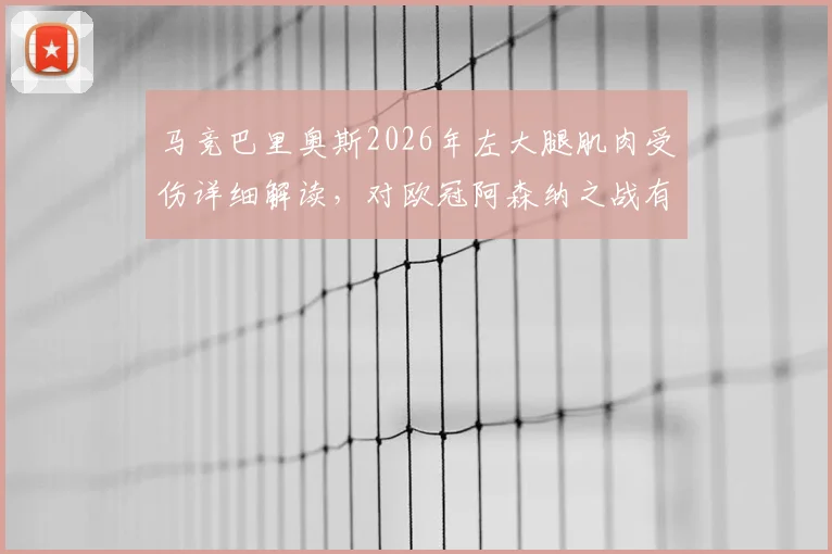 马竞巴里奥斯2026年左大腿肌肉受伤详细解读，对欧冠阿森纳之战有何影响及备战方案